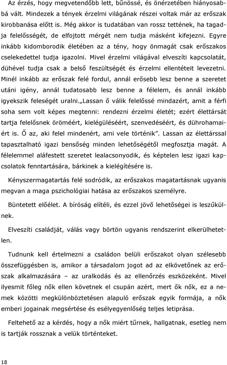 Egyre inkább kidomborodik életében az a tény, hogy önmagát csak erőszakos cselekedettel tudja igazolni.