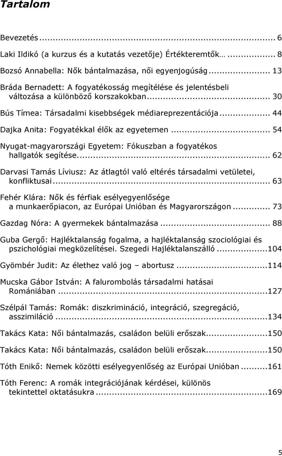 .. 44 Dajka Anita: Fogyatékkal élők az egyetemen... 54 Nyugat-magyarországi Egyetem: Fókuszban a fogyatékos hallgatók segítése.