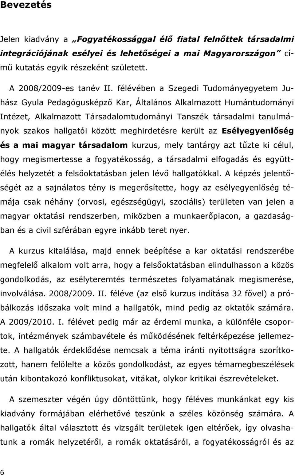 között meghirdetésre került az Esélyegyenlőség és a mai magyar társadalom kurzus, mely tantárgy azt tűzte ki célul, hogy megismertesse a fogyatékosság, a társadalmi elfogadás és együttélés helyzetét