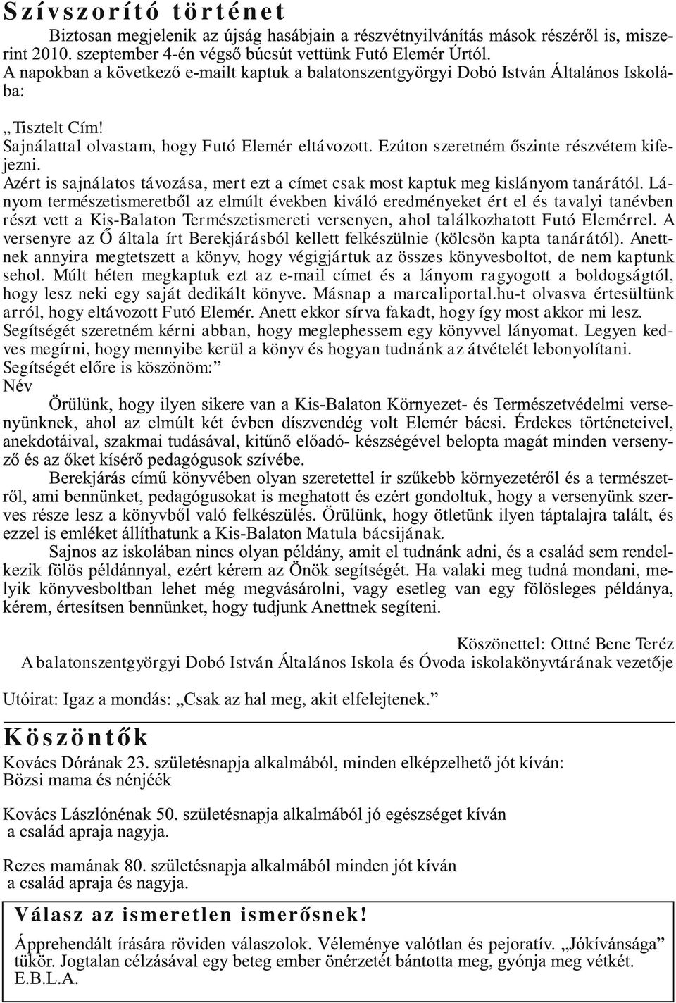 Lányom természetismeretből az elmúlt években kiváló eredményeket ért el és tavalyi tanévben részt vett a Kis-Balaton Természetismereti versenyen, ahol találkozhatott Futó Elemérrel.