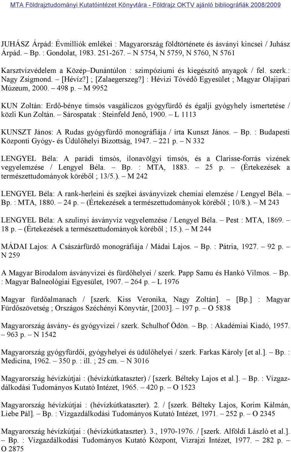 ] : Hévizi Tóvédő Egyesület ; Magyar Olajipari Múzeum, 2000. 498 p. M 9952 KUN Zoltán: Erdő-bénye timsós vasgáliczos gyógyfürdő és égalji gyógyhely ismertetése / közli Kun Zoltán.