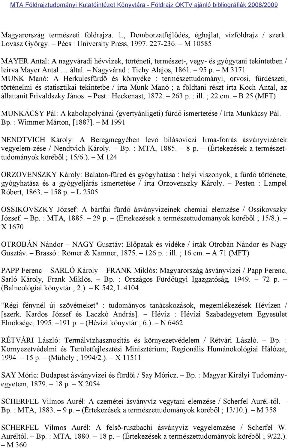 M 3171 MUNK Manó: A Herkulesfürdő és környéke : természettudományi, orvosi, fürdészeti, történelmi és statisztikai tekintetbe / írta Munk Manó ; a földtani részt írta Koch Antal, az állattanit