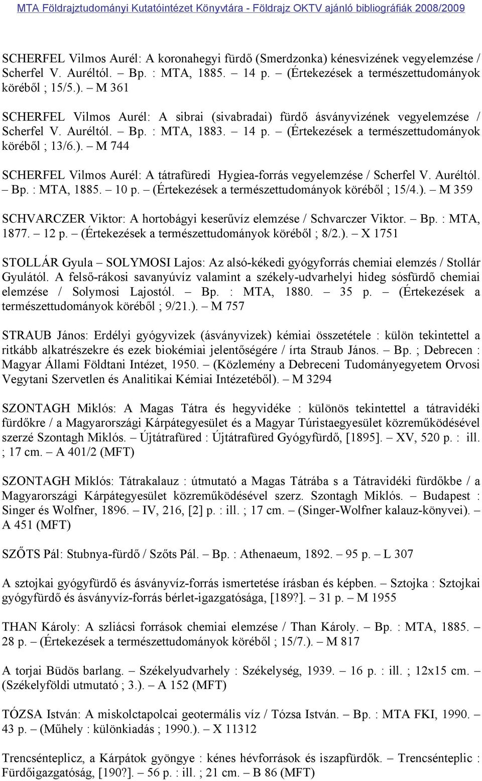 10 p. (Értekezések a természettudományok köréből ; 15/4.). M 359 SCHVARCZER Viktor: A hortobágyi keserűvíz elemzése / Schvarczer Viktor. Bp. : MTA, 1877. 12 p.