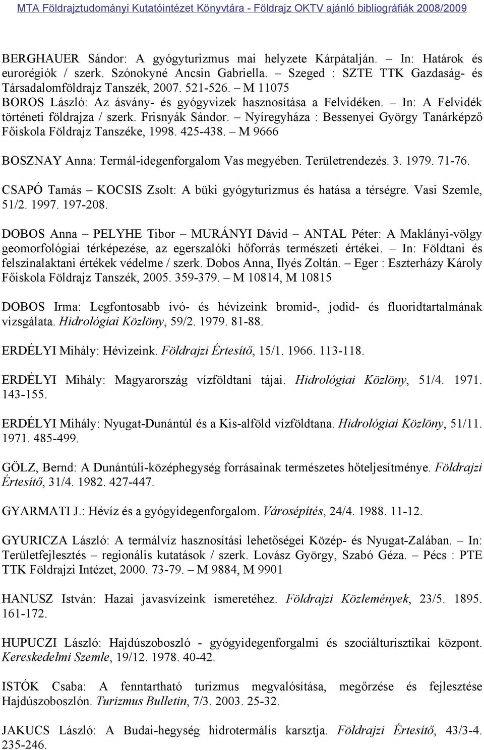 Nyíregyháza : Bessenyei György Tanárképző Főiskola Földrajz Tanszéke, 1998. 425-438. M 9666 BOSZNAY Anna: Termál-idegenforgalom Vas megyében. Területrendezés. 3. 1979. 71-76.