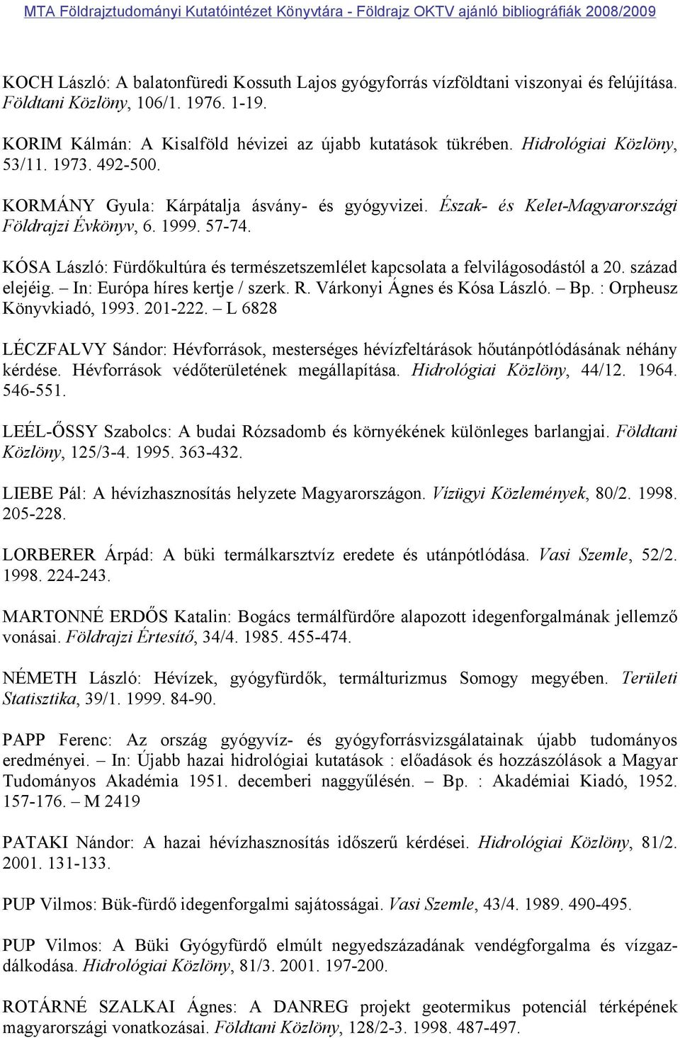 KÓSA László: Fürdőkultúra és természetszemlélet kapcsolata a felvilágosodástól a 20. század elejéig. In: Európa híres kertje / szerk. R. Várkonyi Ágnes és Kósa László. Bp. : Orpheusz Könyvkiadó, 1993.