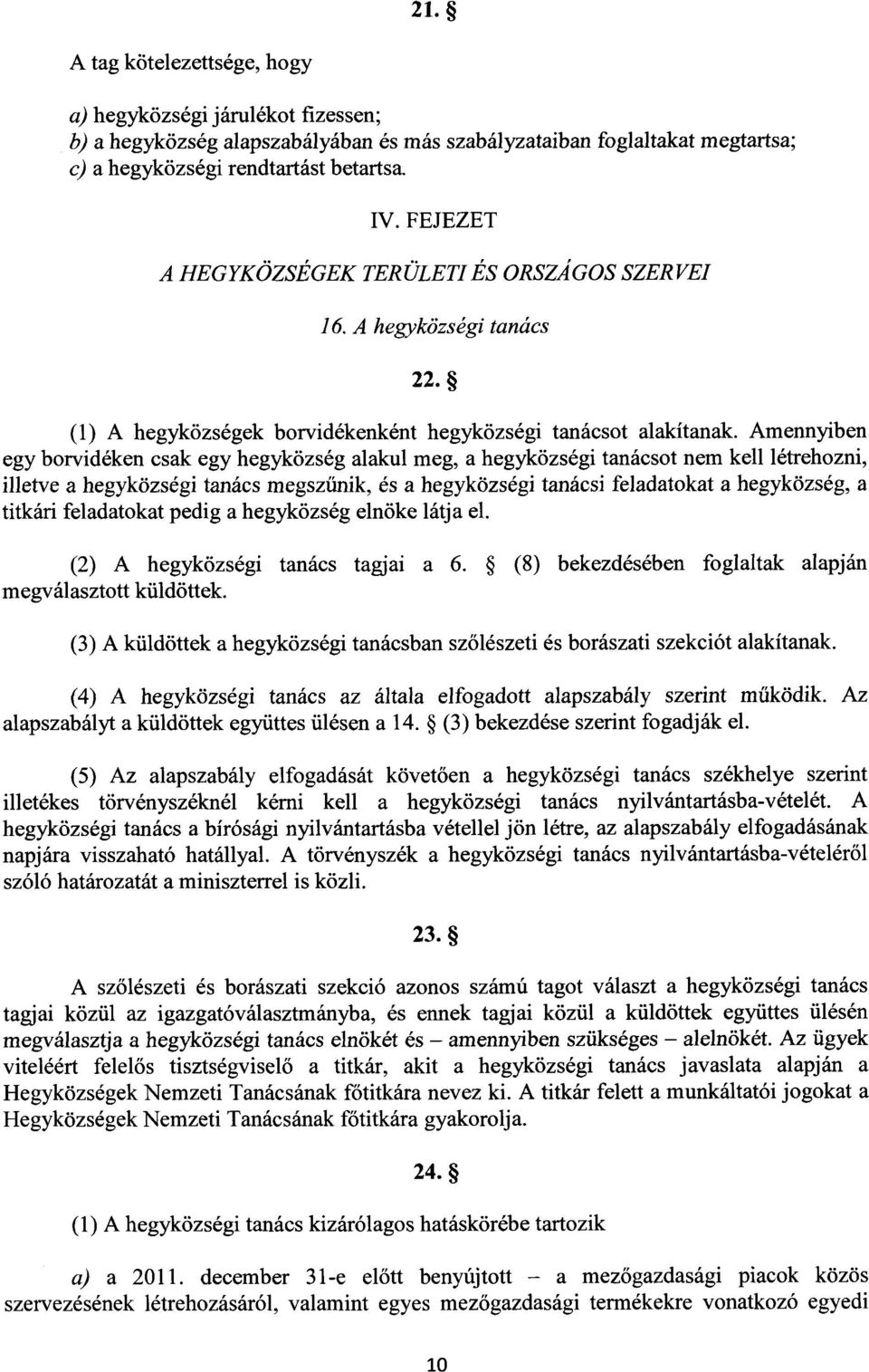 Amennyiben egy borvidéken csak egy hegyközség alakul meg, a hegyközségi tanácsot nem kell létrehozni, illetve a hegyközségi tanács megszűnik, és a hegyközségi tanácsi feladatokat a hegyközség, a