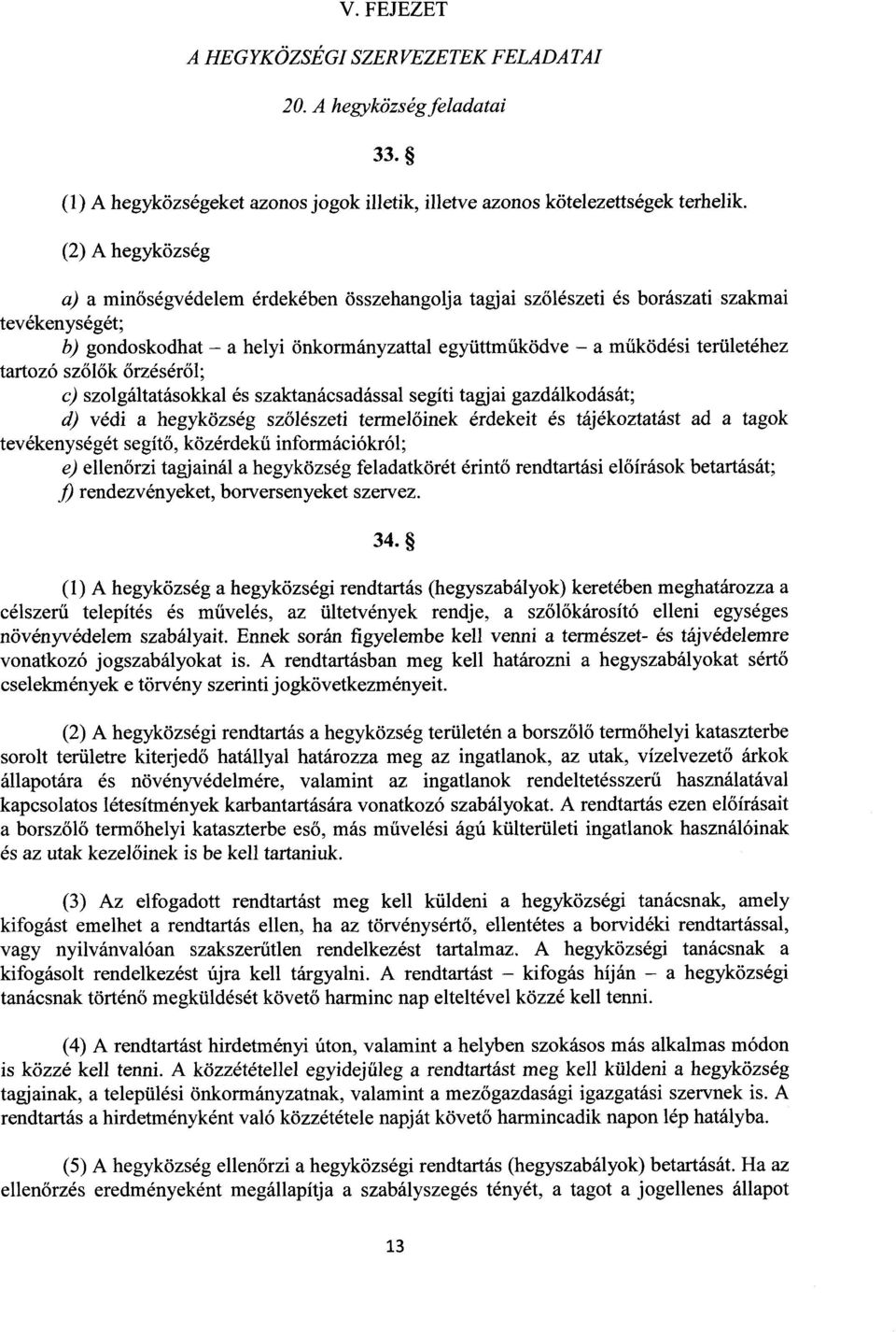 tartozó sző lők őrzéséről; c) szolgáltatásokkal és szaktanácsadással segíti tagjai gazdálkodását ; d) védi a hegyközség szőlészeti termelőinek érdekeit és tájékoztatást ad a tagok tevékenységét segít