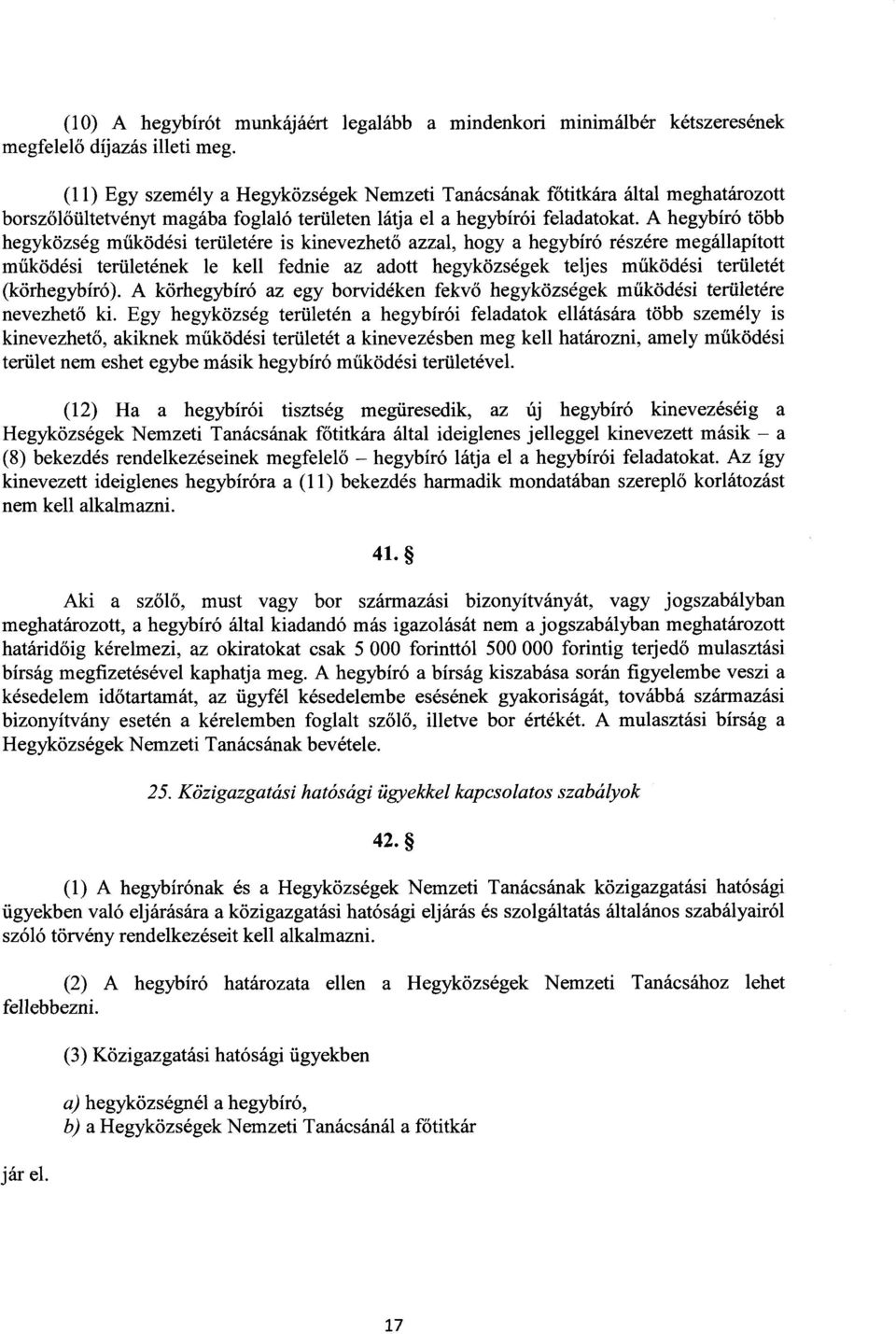 A hegybíró több hegyközség működési területére is kinevezhető azzal, hogy a hegybíró részére megállapítot t működési területének le kell fednie az adott hegyközségek teljes m űködési területét