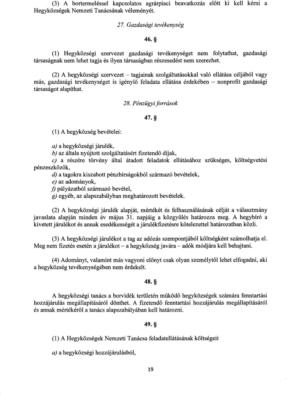 (2) A hegyközségi szervezet tagjainak szolgáltatásokkal való ellátása céljából vagy más, gazdasági tevékenységet is igénylő feladata ellátása érdekében nonprofit gazdasági társaságot alapíthat.