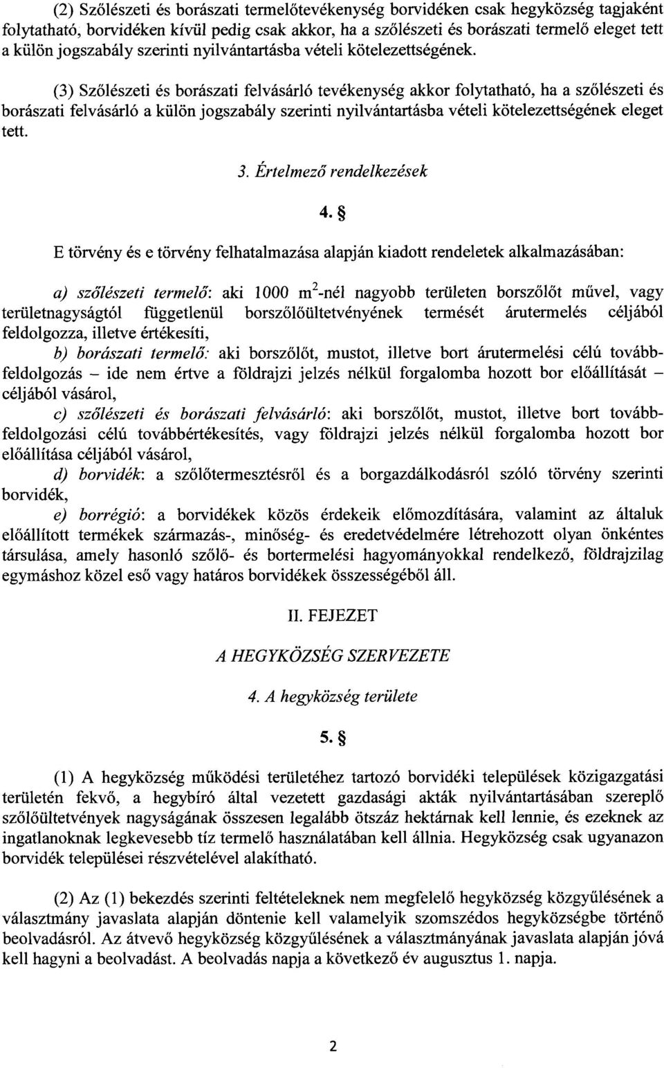 (3) Szőlészeti és borászati felvásárló tevékenység akkor folytatható, ha a sz őlészeti és borászati felvásárló a külön jogszabály szerinti nyilvántartásba vételi kötelezettségének elege t tett. 3.