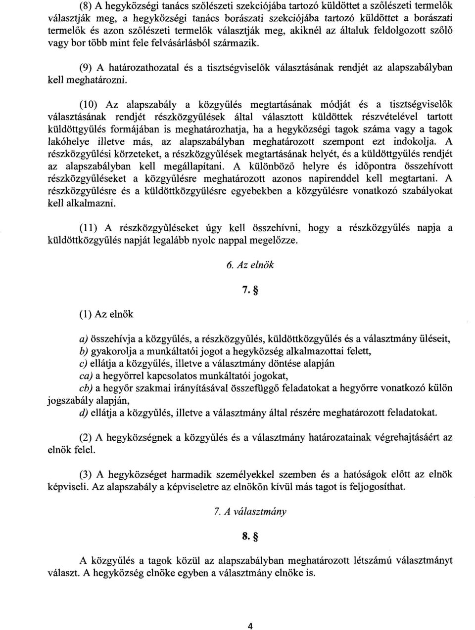 (9) A határozathozatal és a tisztségvisel ők választásának rendjét az alapszabályba n kell meghatározni.