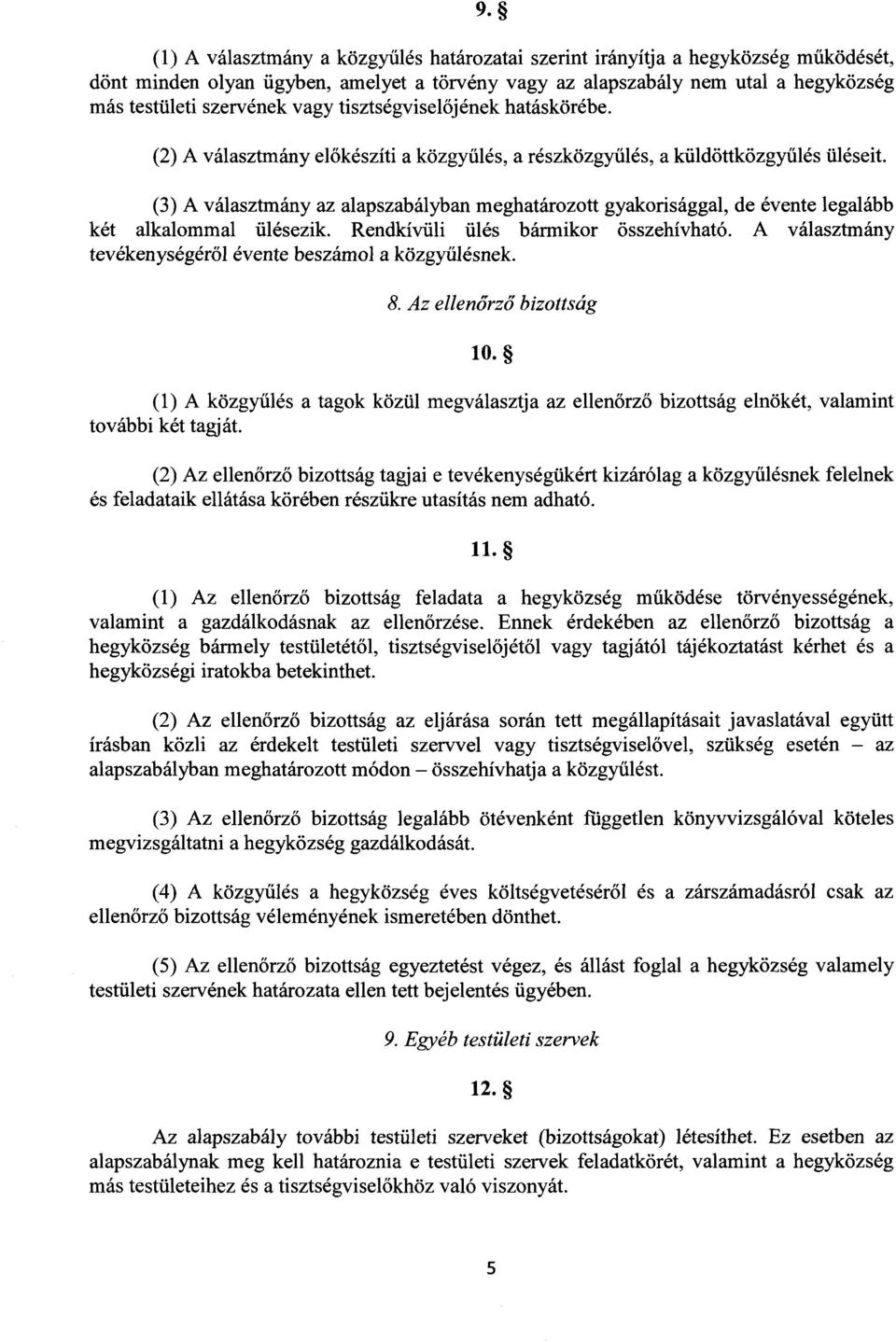 (3) A választmány az alapszabályban meghatározott gyakorisággal, de évente legaláb b két alkalommal ülésezik. Rendkívüli ülés bármikor összehívható.