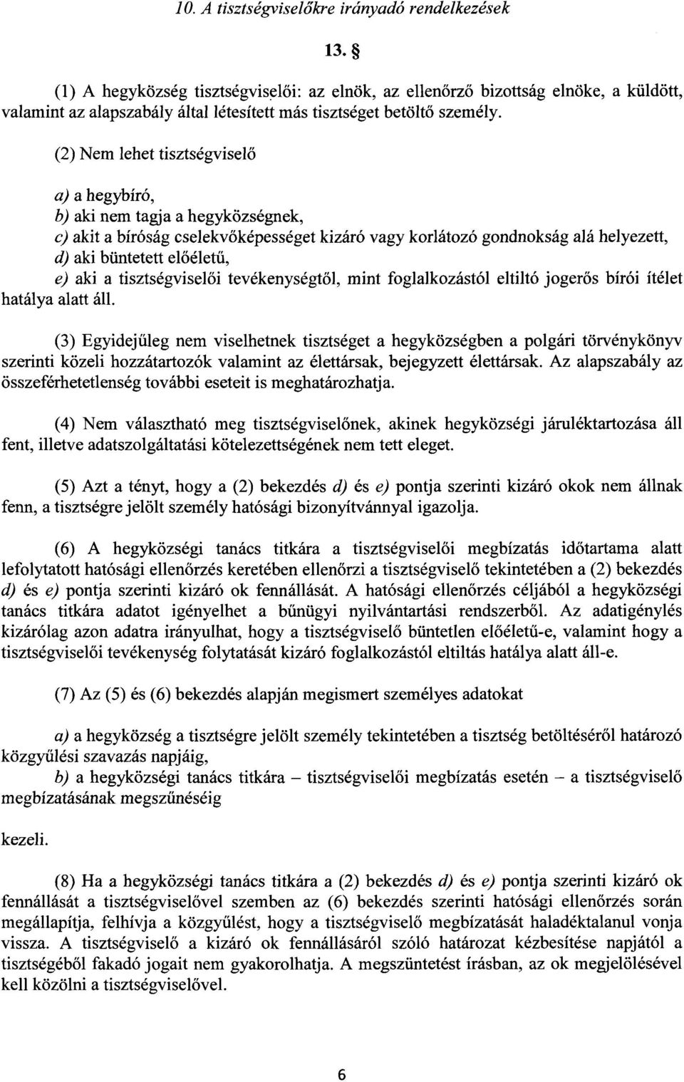 (2) Nem lehet tisztségviselő a) a hegybíró, b) aki nem tagja a hegyközségnek, c) akit a bíróság cselekvőképességet kizáró vagy korlátozó gondnokság alá helyezett, d) aki büntetett előéletű, e) aki a