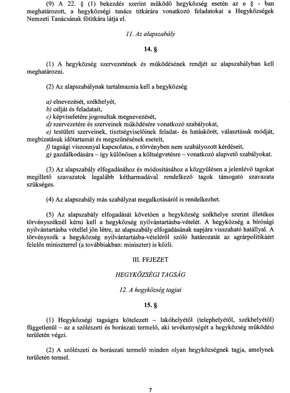 (2) Az alapszabálynak tartalmaznia kell a hegyközség a) elnevezését, székhelyét, b) célját és feladatait, c) képviseletére jogosultak megnevezését, d) szervezetére és szerveinek működésére vonatkozó