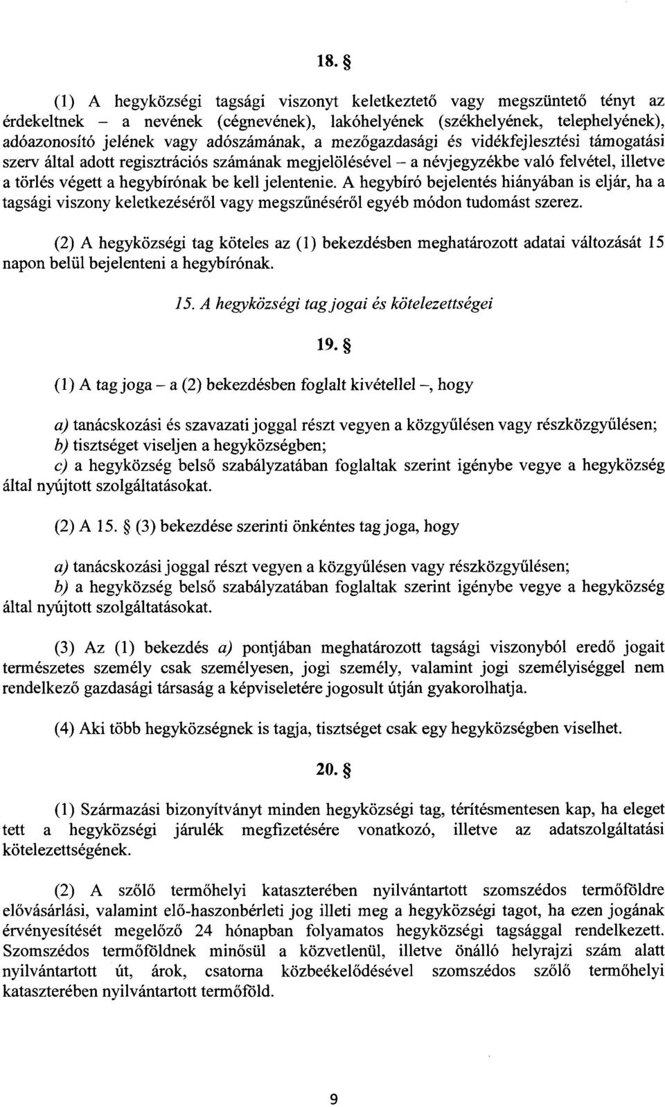 A hegybíró bejelentés hiányában is eljár, ha a tagsági viszony keletkezéséről vagy megszűnésér ől egyéb módon tudomást szerez.