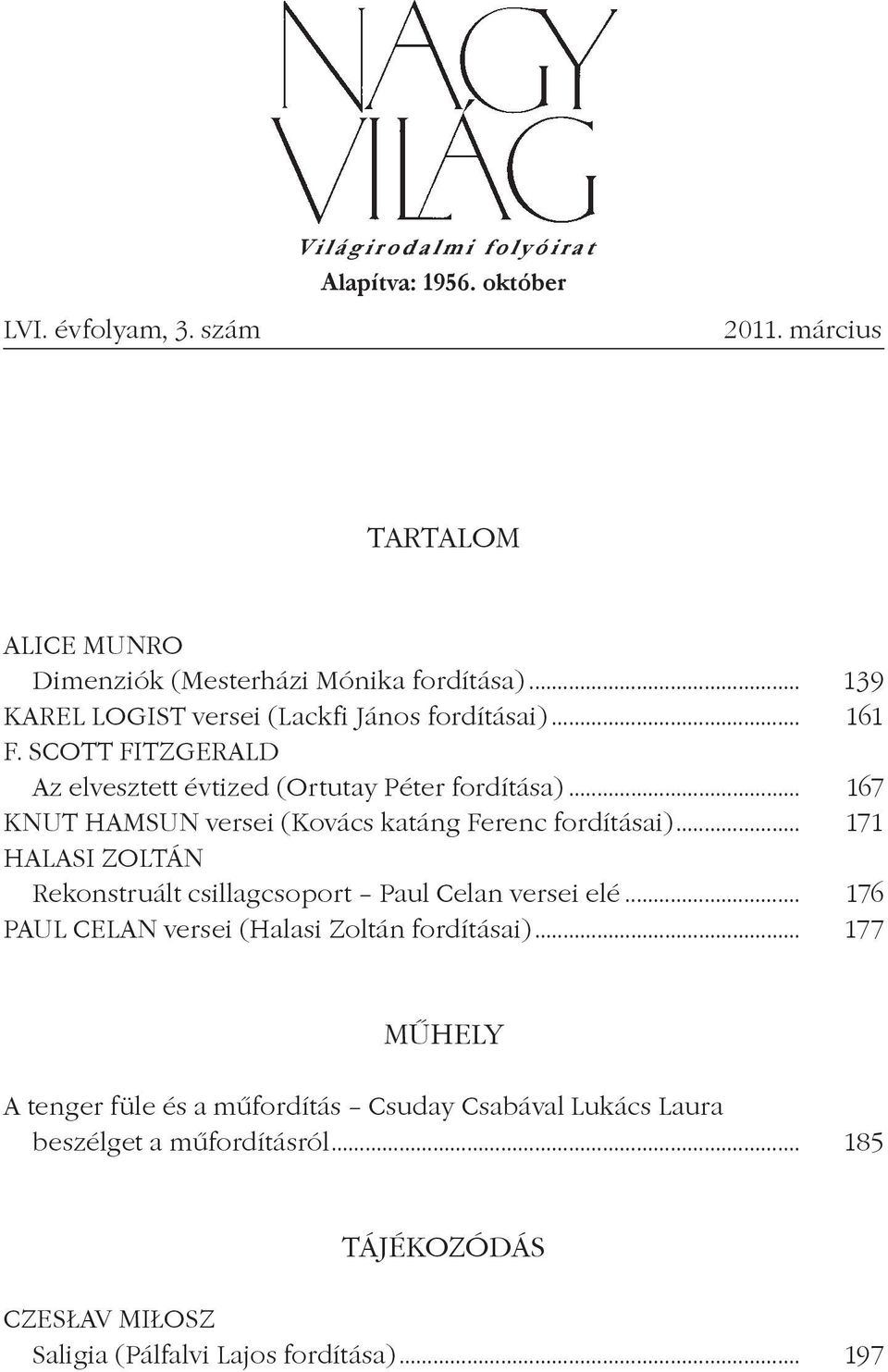 .. 167 KNUT HAMSUN versei (Kovács katáng Ferenc fordításai)... 171 HALASI ZOLTÁN Rekonstruált csillagcsoport Paul Celan versei elé.