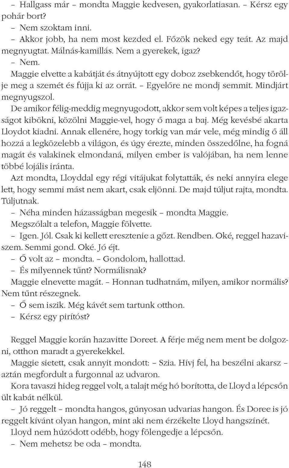 De amikor félig-meddig megnyugodott, akkor sem volt képes a teljes igazságot kibökni, közölni Maggie-vel, hogy ô maga a baj. Még kevésbé akarta Lloydot kiadni.