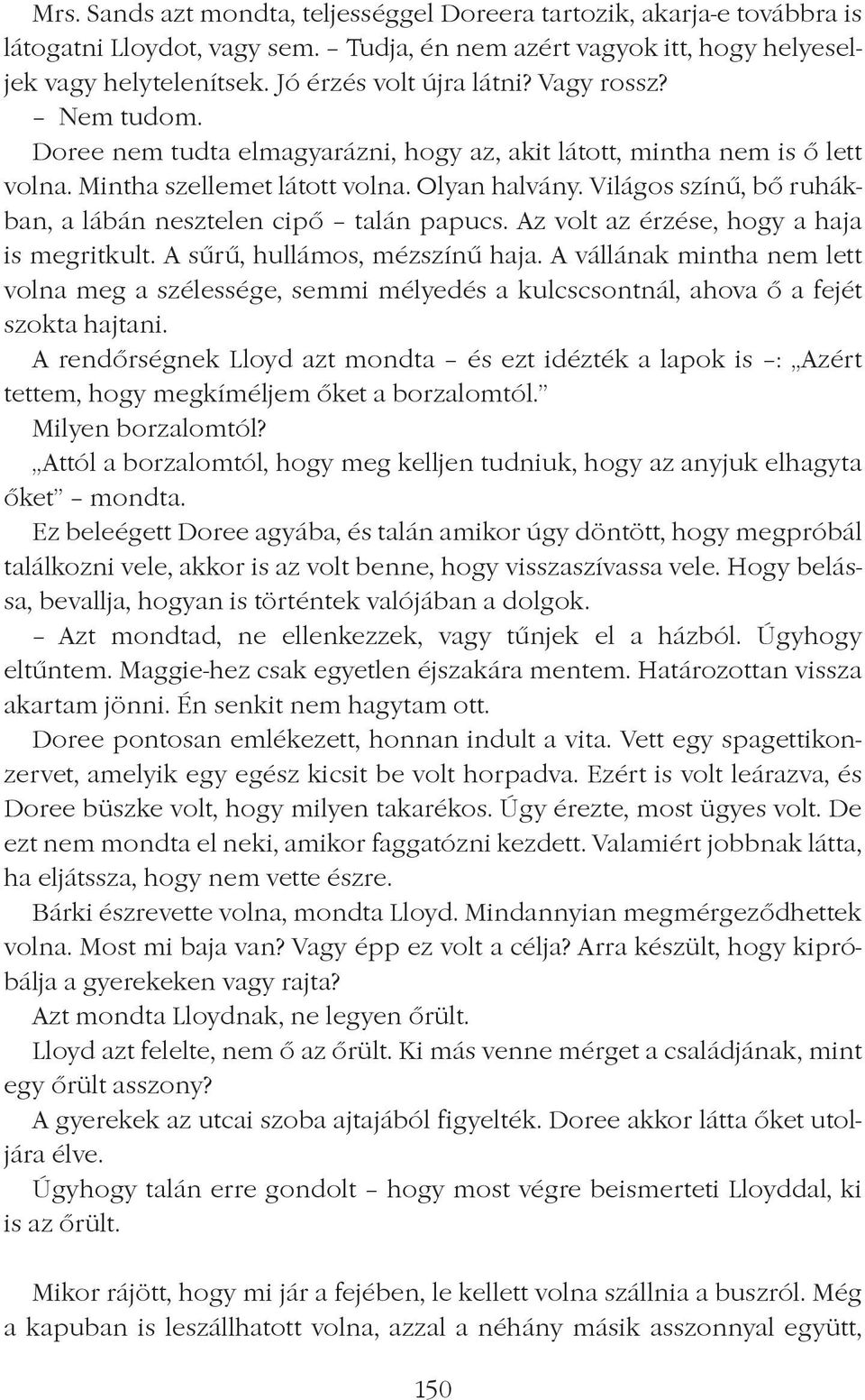 Világos színû, bô ruhákban, a lábán nesztelen cipô talán papucs. Az volt az érzése, hogy a haja is megritkult. A sûrû, hullámos, mézszínû haja.