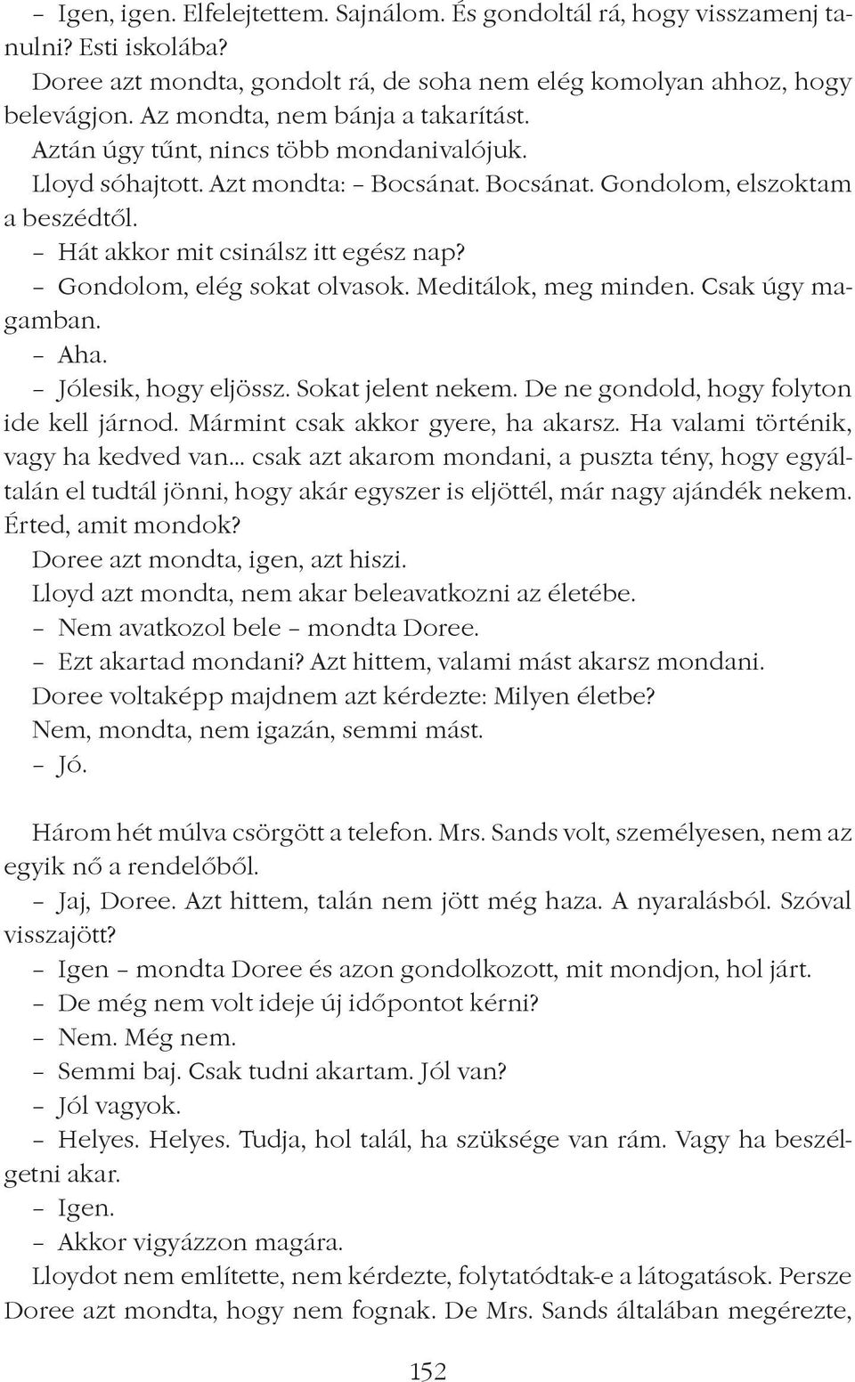 Gondolom, elég sokat olvasok. Meditálok, meg minden. Csak úgy magamban. Aha. Jólesik, hogy eljössz. Sokat jelent nekem. De ne gondold, hogy folyton ide kell járnod.