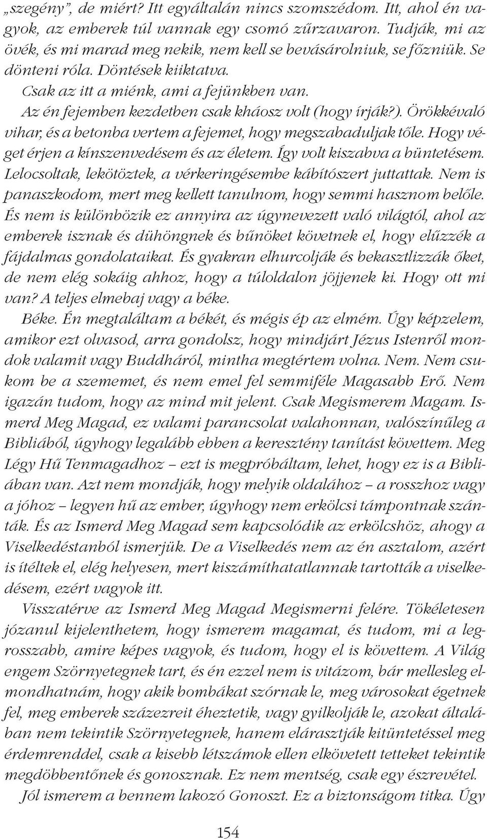 Örökkévaló vihar, és a betonba vertem a fejemet, hogy megszabaduljak tôle. Hogy véget érjen a kínszenvedésem és az életem. Így volt kiszabva a büntetésem.