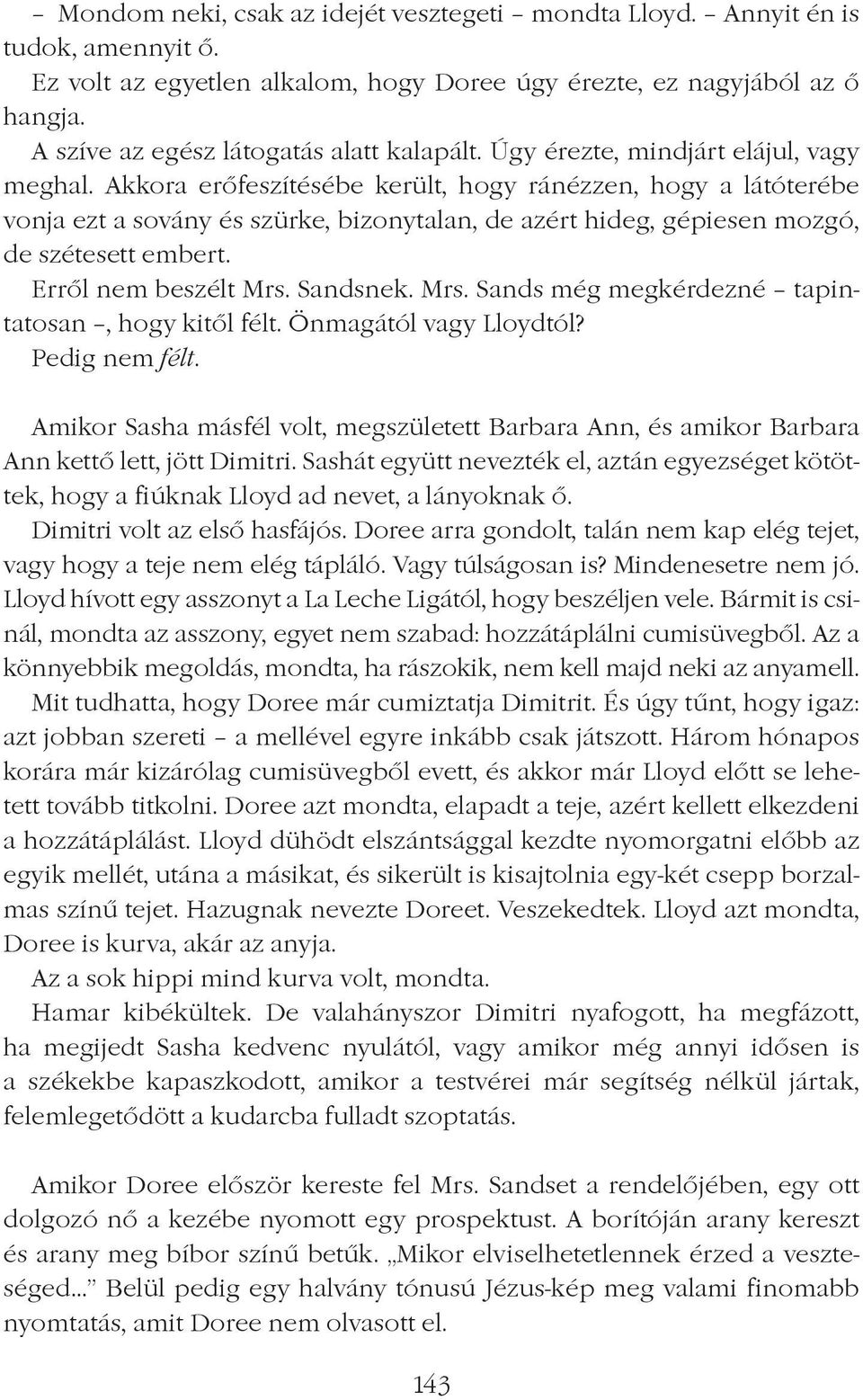 Akkora erôfeszítésébe került, hogy ránézzen, hogy a látóterébe vonja ezt a sovány és szürke, bizonytalan, de azért hideg, gépiesen mozgó, de szétesett embert. Errôl nem beszélt Mrs.