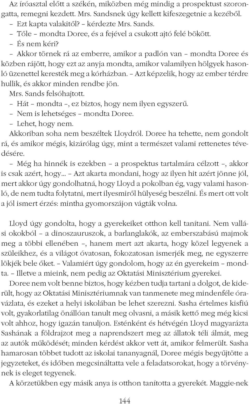 Azt képzelik, hogy az ember térdre hullik, és akkor minden rendbe jön. Mrs. Sands felsóhajtott. Hát mondta, ez biztos, hogy nem ilyen egyszerû. Nem is lehetséges mondta Doree. Lehet, hogy nem.