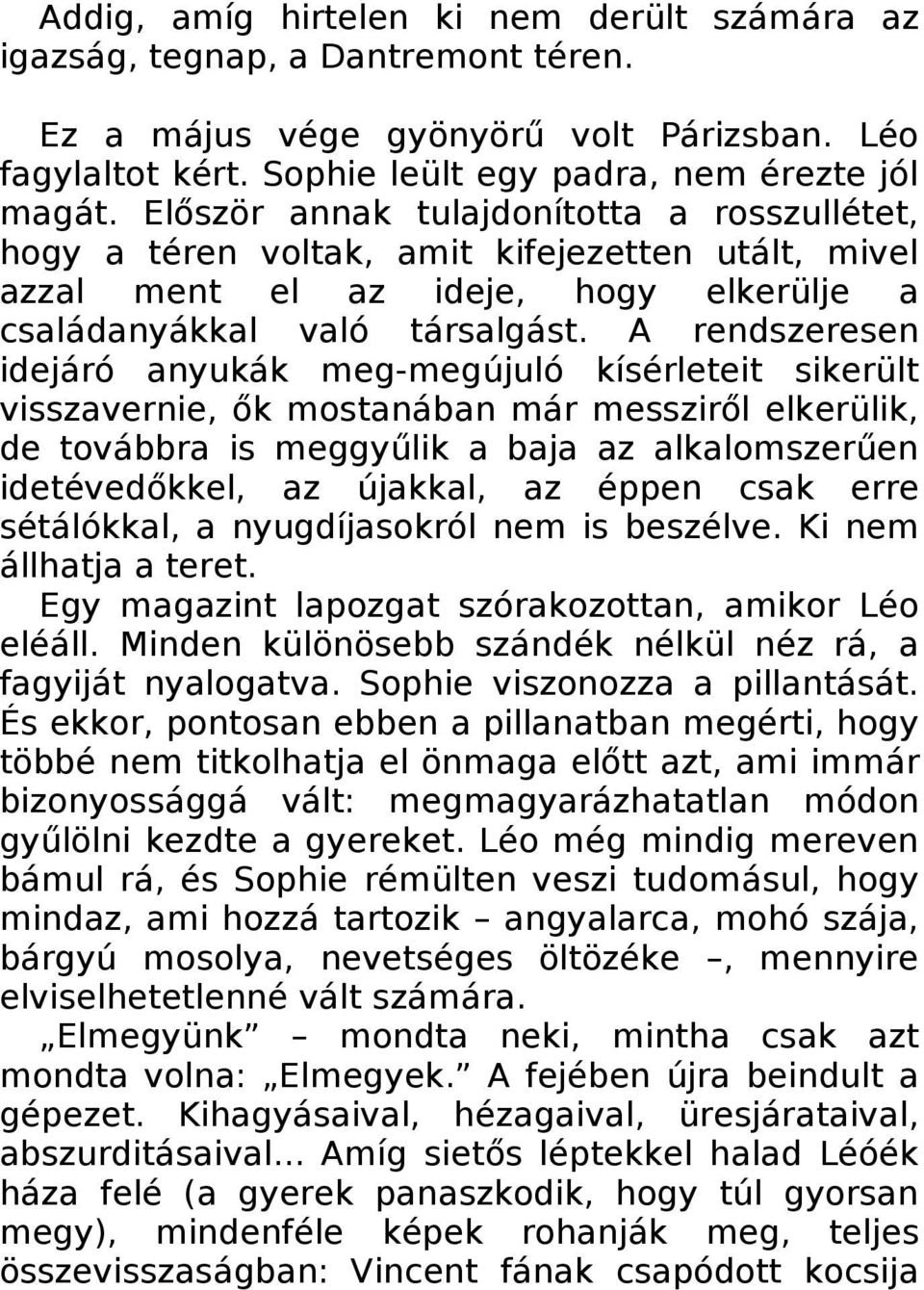 A rendszeresen idejáró anyukák meg-megújuló kísérleteit sikerült visszavernie, ők mostanában már messziről elkerülik, de továbbra is meggyűlik a baja az alkalomszerűen idetévedőkkel, az újakkal, az