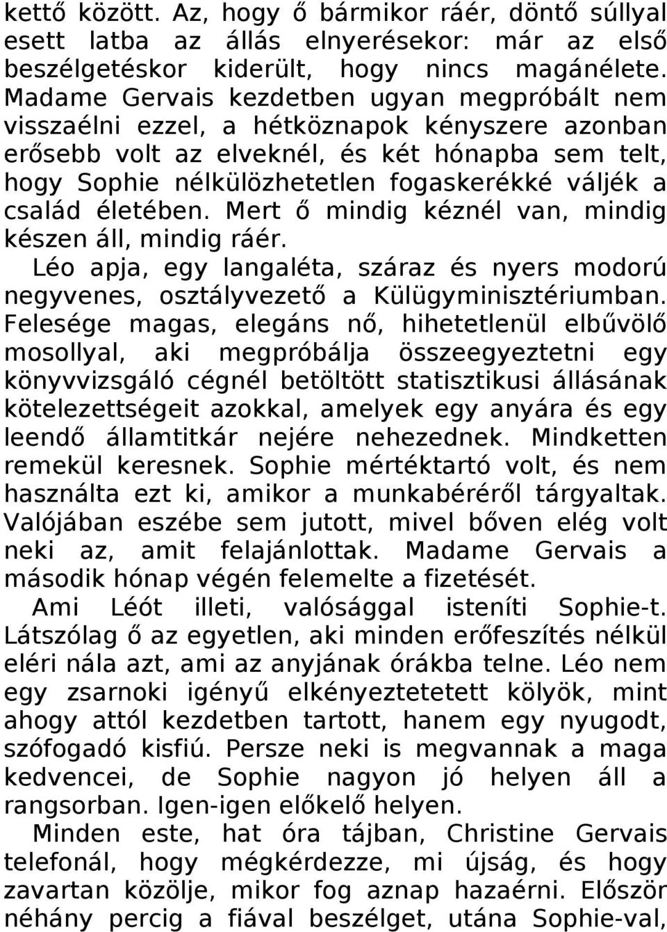 család életében. Mert ő mindig kéznél van, mindig készen áll, mindig ráér. Léo apja, egy langaléta, száraz és nyers modorú negyvenes, osztályvezető a Külügyminisztériumban.