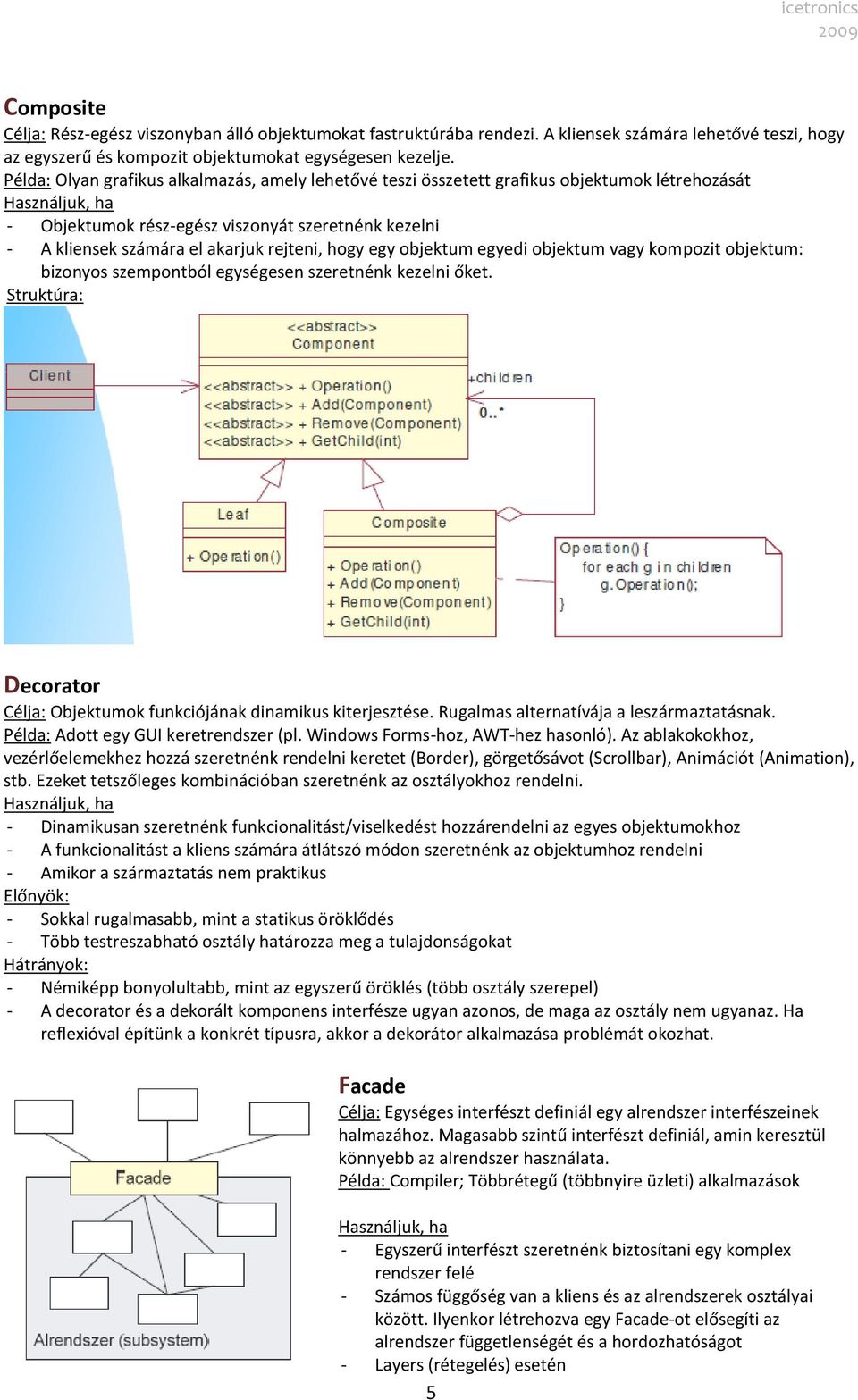 egy objektum egyedi objektum vagy kompozit objektum: bizonyos szempontból egységesen szeretnénk kezelni őket. Decorator Célja: Objektumok funkciójának dinamikus kiterjesztése.