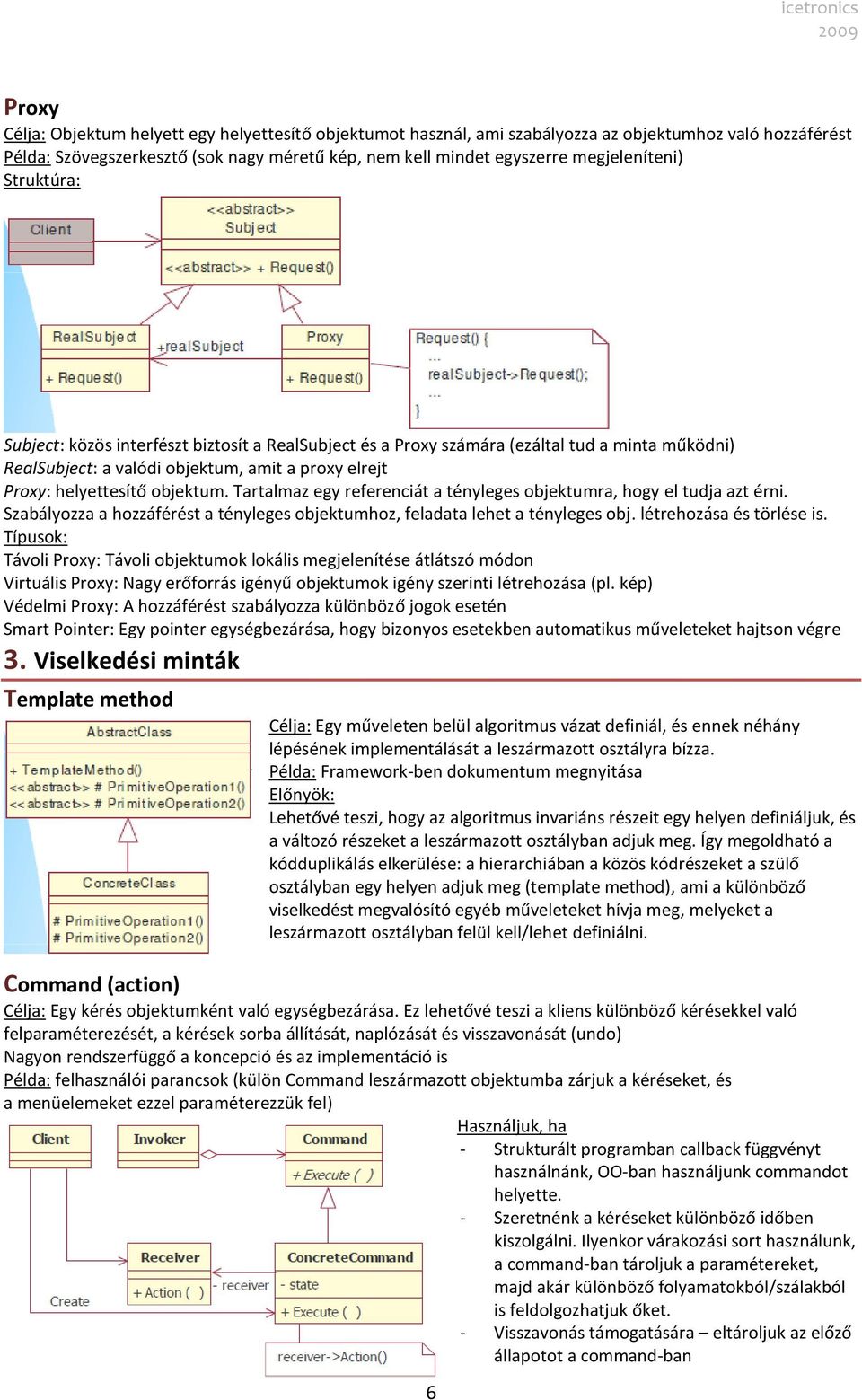 Tartalmaz egy referenciát a tényleges objektumra, hogy el tudja azt érni. Szabályozza a hozzáférést a tényleges objektumhoz, feladata lehet a tényleges obj. létrehozása és törlése is.