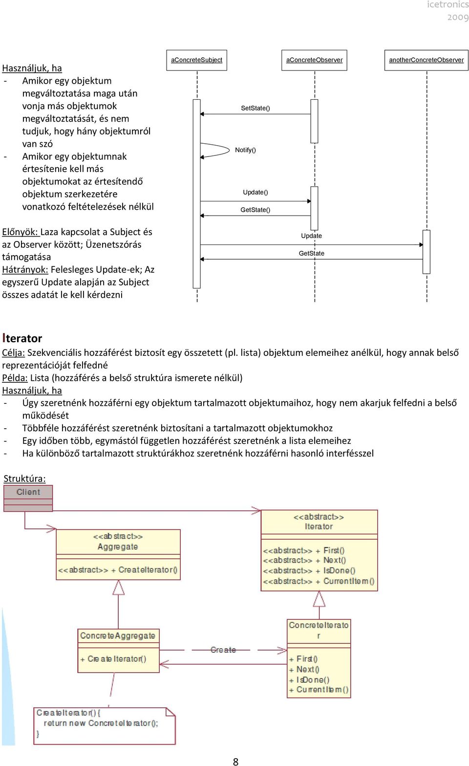 az Subject összes adatát le kell kérdezni aconcretesubject aconcreteobserver anotherconcreteobserver SetState() Notify() Update() GetState() Update GetState Iterator Célja: Szekvenciális hozzáférést