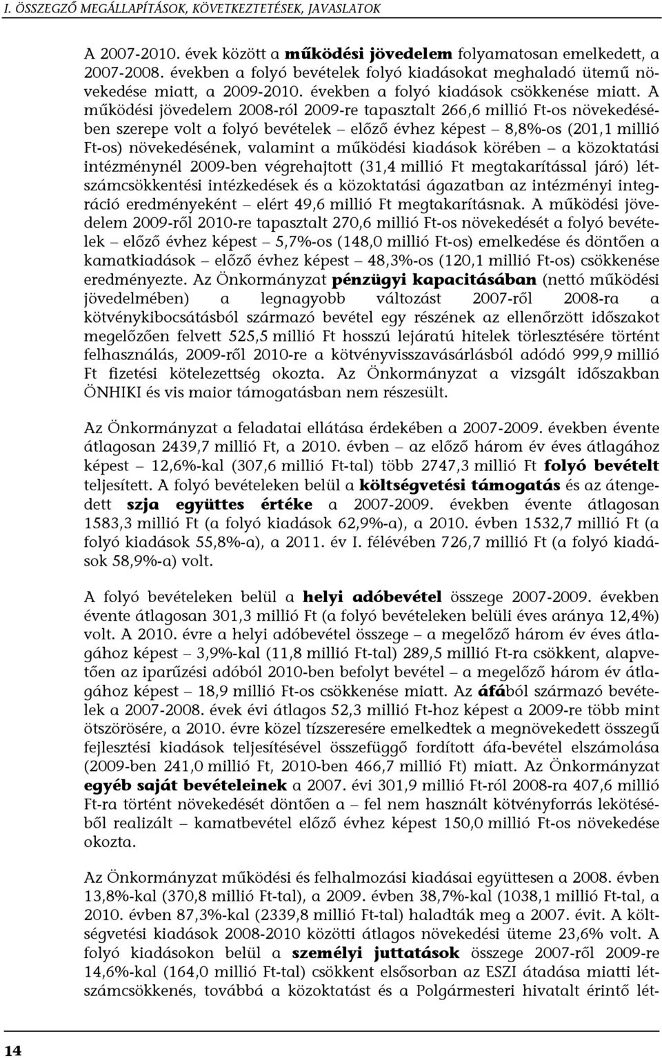 A működési jövedelem 2008-ról 2009-re tapasztalt 266,6 millió Ft-os növekedésében szerepe volt a folyó bevételek előző évhez képest 8,8%-os (201,1 millió Ft-os) növekedésének, valamint a működési