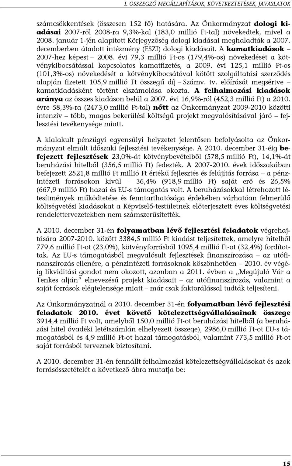 decemberben átadott intézmény (ESZI) dologi kiadásait. A kamatkiadások 2007-hez képest 2008. évi 79,3 millió Ft-os (179,4%-os) növekedését a kötvénykibocsátással kapcsolatos kamatfizetés, a 2009.