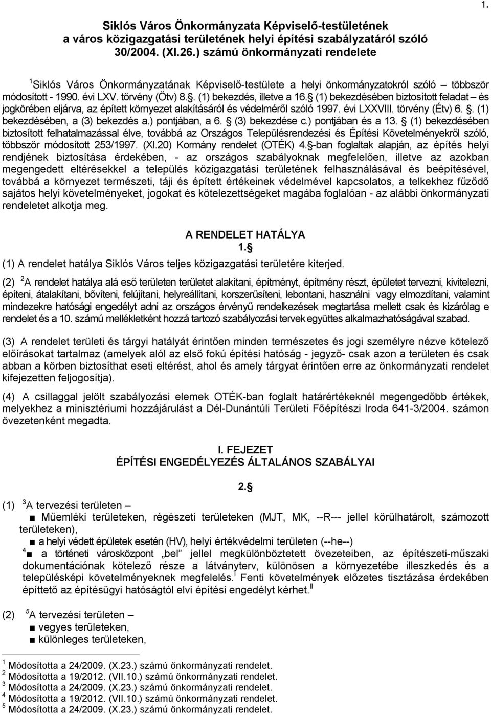 (1) bekezdésében biztosított feladat és jogkörében eljárva, az épített környezet alakításáról és védelméről szóló 1997. évi LXXVIII. törvény (Étv) 6.. (1) bekezdésében, a (3) bekezdés a.