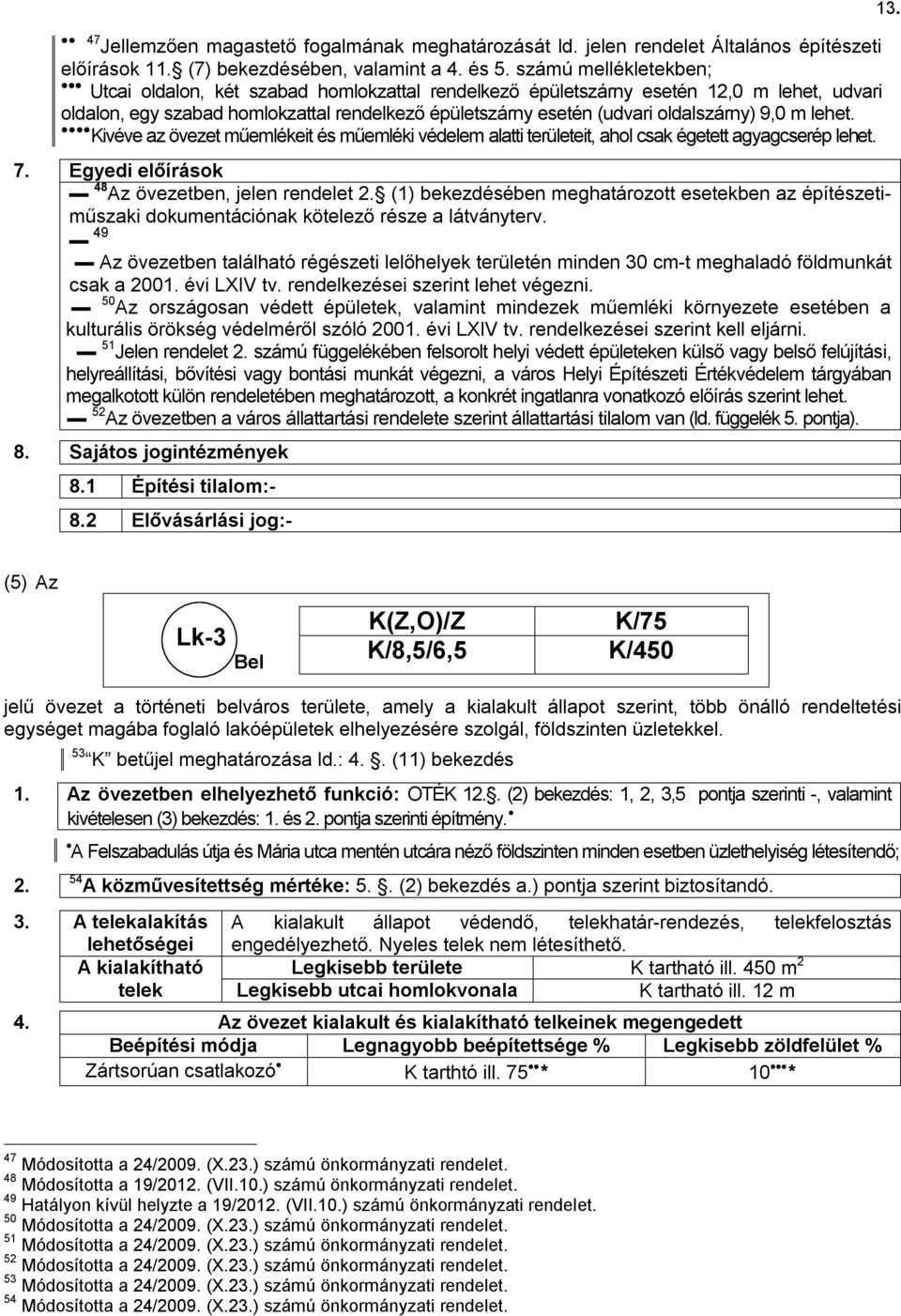 9,0 m lehet. Kivéve az övezet műemlékeit és műemléki védelem alatti területeit, ahol csak égetett agyagcserép lehet. 7. Egyedi előírások 48 Az övezetben, jelen rendelet 2.