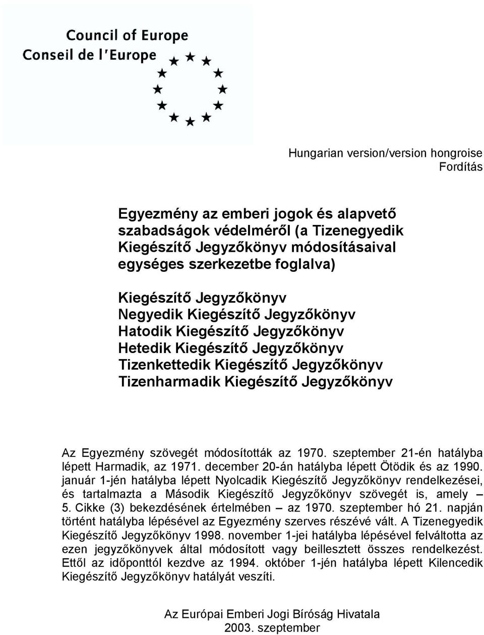 Egyezmény szövegét módosították az 1970. szeptember 21-én hatályba lépett Harmadik, az 1971. december 20-án hatályba lépett Ötödik és az 1990.