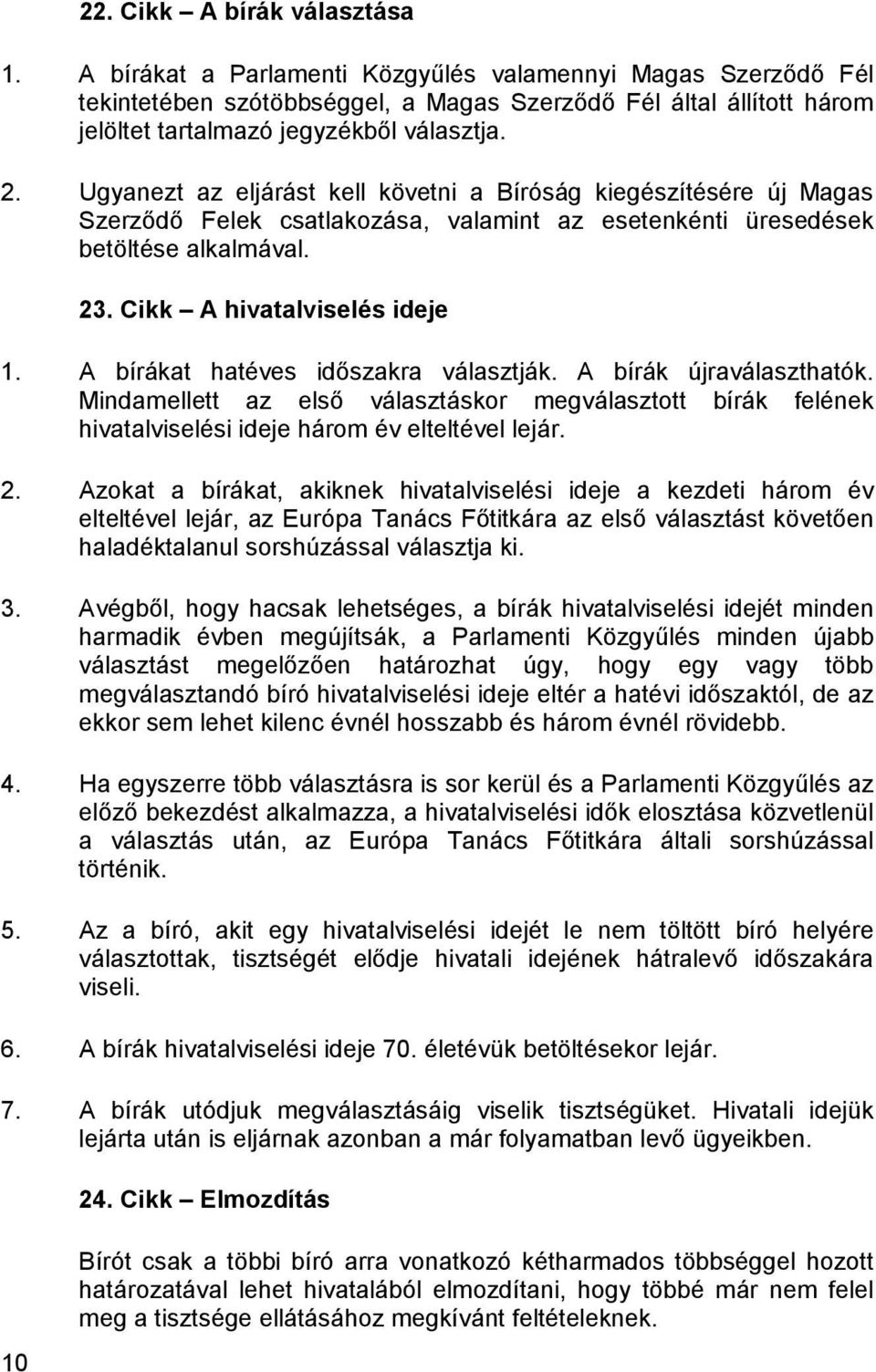 Ugyanezt az eljárást kell követni a Bíróság kiegészítésére új Magas Szerződő Felek csatlakozása, valamint az esetenkénti üresedések betöltése alkalmával. 23. Cikk A hivatalviselés ideje 1.