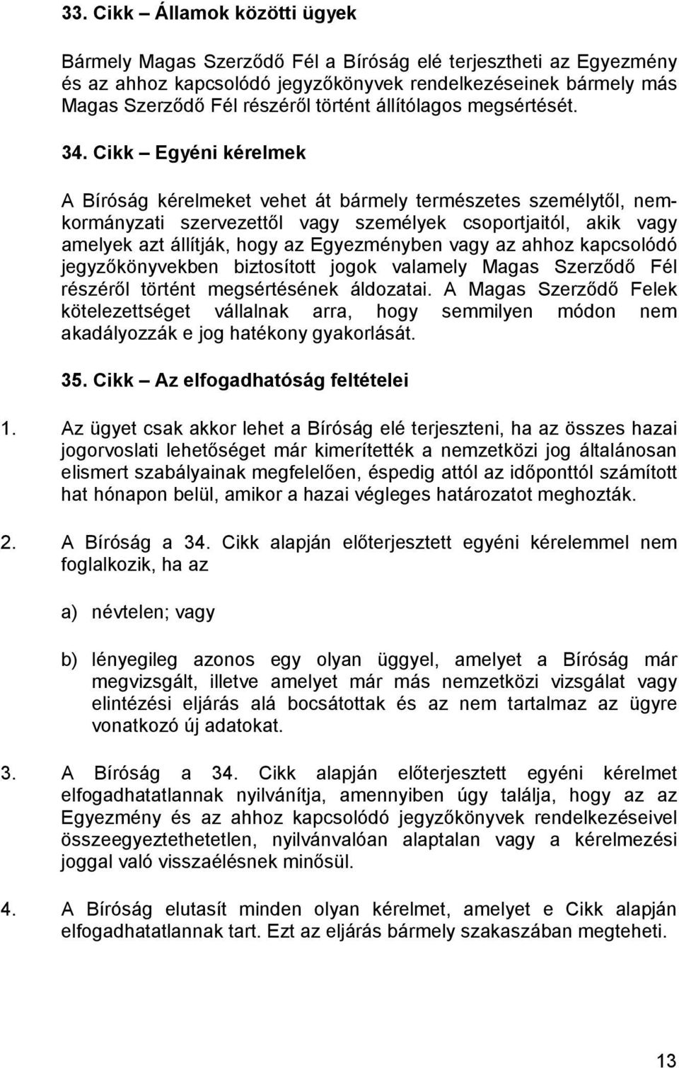 Cikk Egyéni kérelmek A Bíróság kérelmeket vehet át bármely természetes személytől, nemkormányzati szervezettől vagy személyek csoportjaitól, akik vagy amelyek azt állítják, hogy az Egyezményben vagy