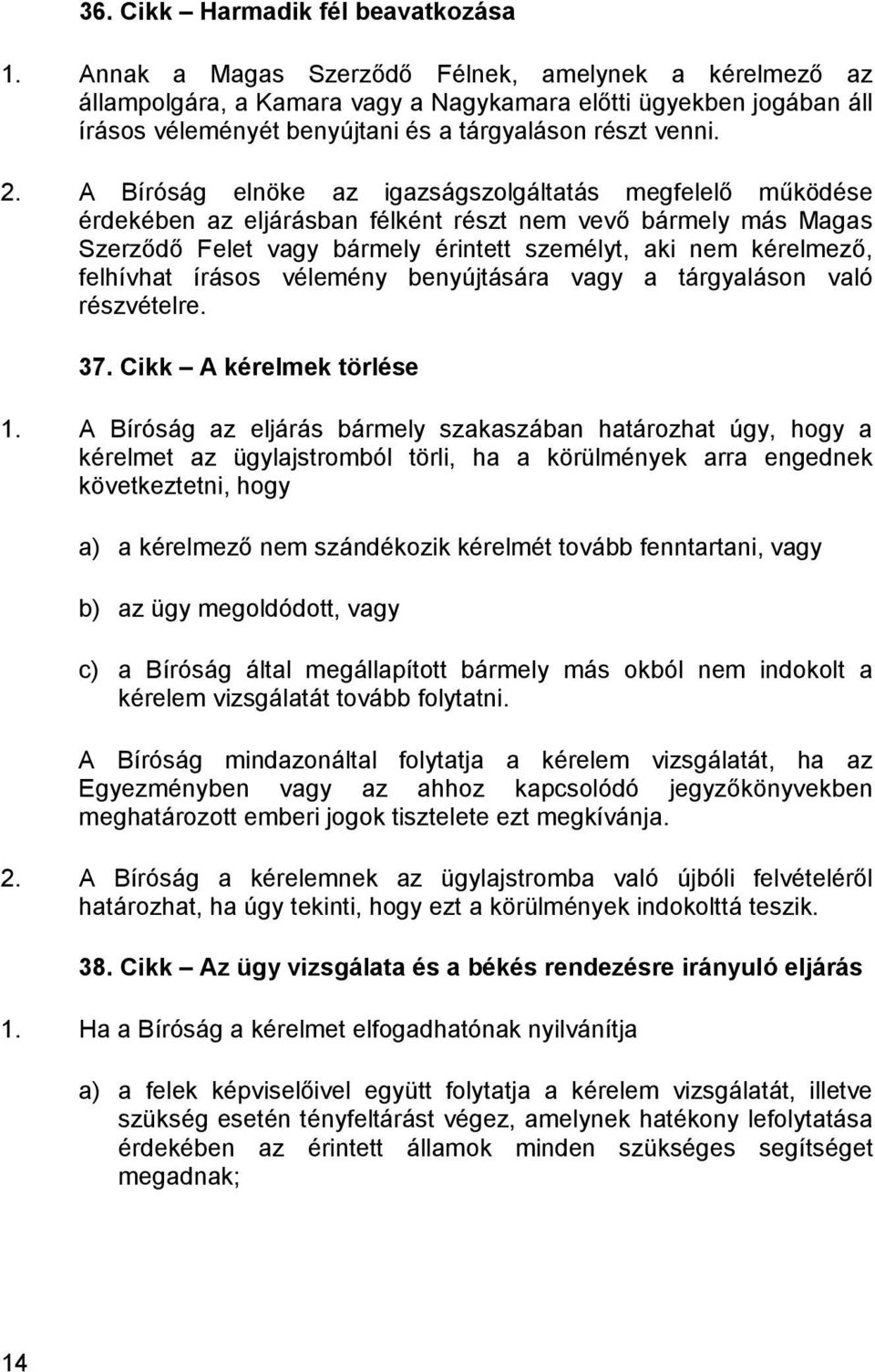 A Bíróság elnöke az igazságszolgáltatás megfelelő működése érdekében az eljárásban félként részt nem vevő bármely más Magas Szerződő Felet vagy bármely érintett személyt, aki nem kérelmező, felhívhat