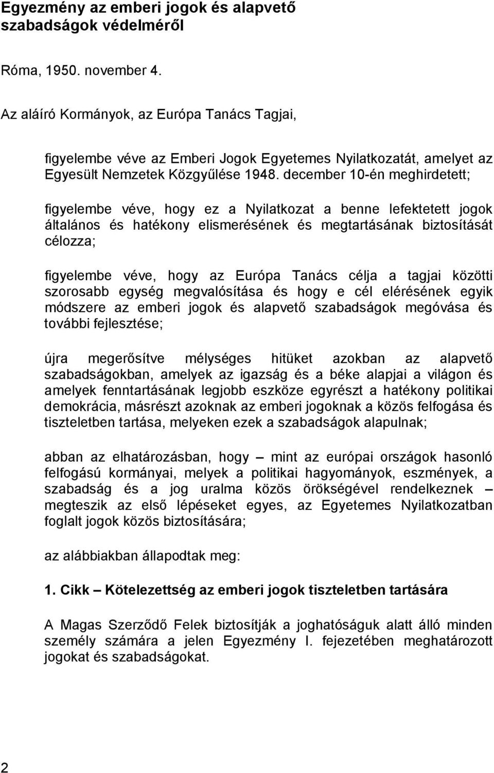 december 10-én meghirdetett; figyelembe véve, hogy ez a Nyilatkozat a benne lefektetett jogok általános és hatékony elismerésének és megtartásának biztosítását célozza; figyelembe véve, hogy az