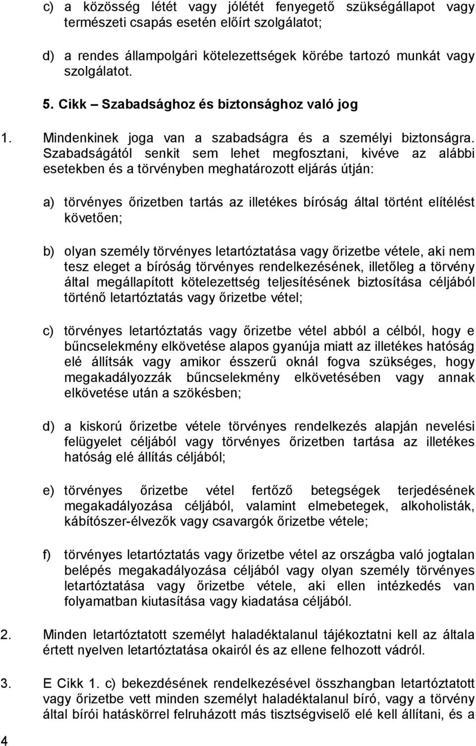 Szabadságától senkit sem lehet megfosztani, kivéve az alábbi esetekben és a törvényben meghatározott eljárás útján: a) törvényes őrizetben tartás az illetékes bíróság által történt elítélést