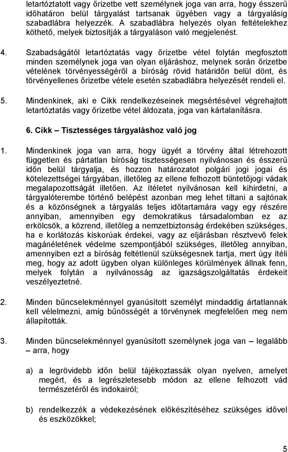 Szabadságától letartóztatás vagy őrizetbe vétel folytán megfosztott minden személynek joga van olyan eljáráshoz, melynek során őrizetbe vételének törvényességéről a bíróság rövid határidőn belül