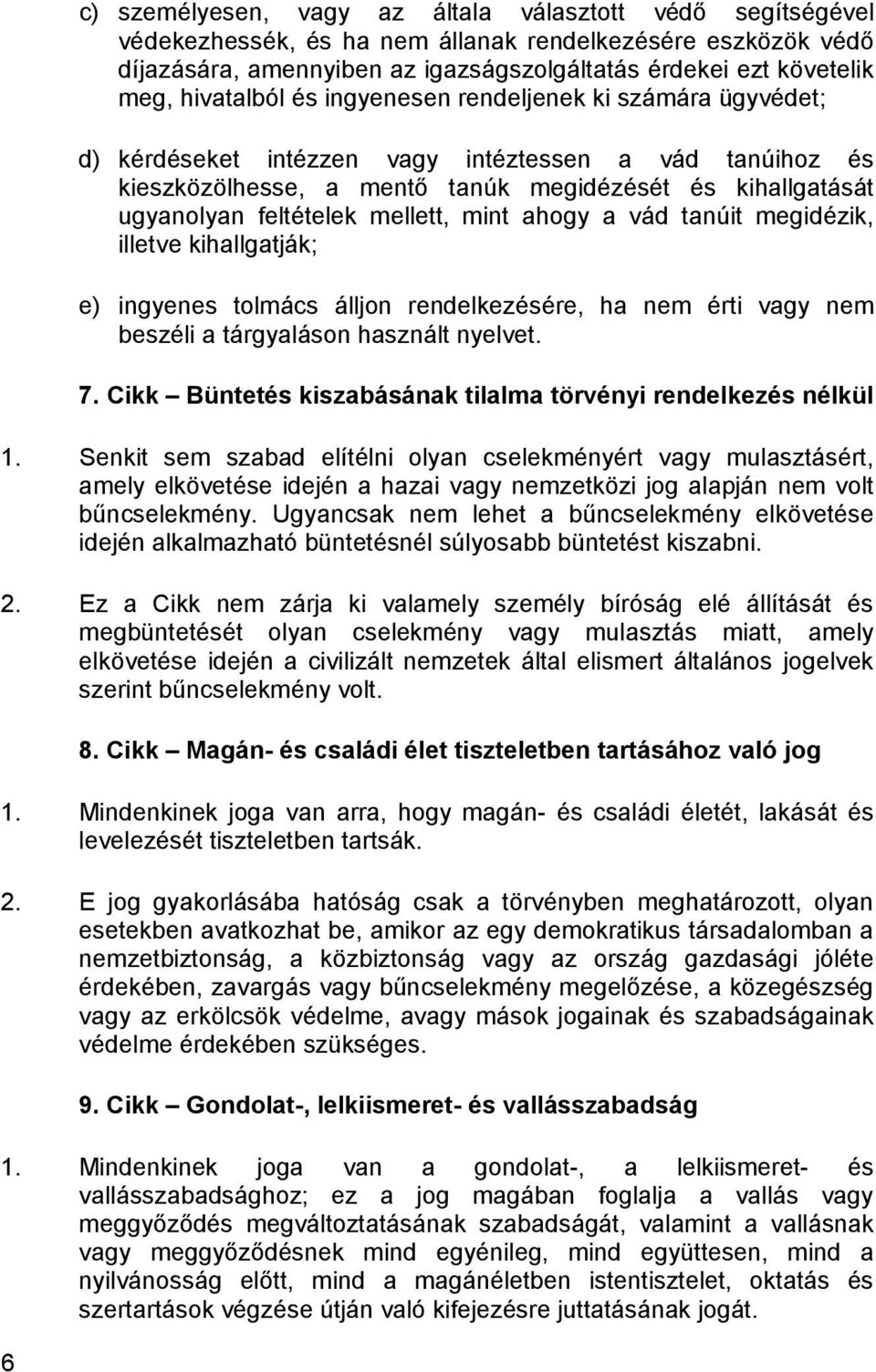 mellett, mint ahogy a vád tanúit megidézik, illetve kihallgatják; e) ingyenes tolmács álljon rendelkezésére, ha nem érti vagy nem beszéli a tárgyaláson használt nyelvet. 7.