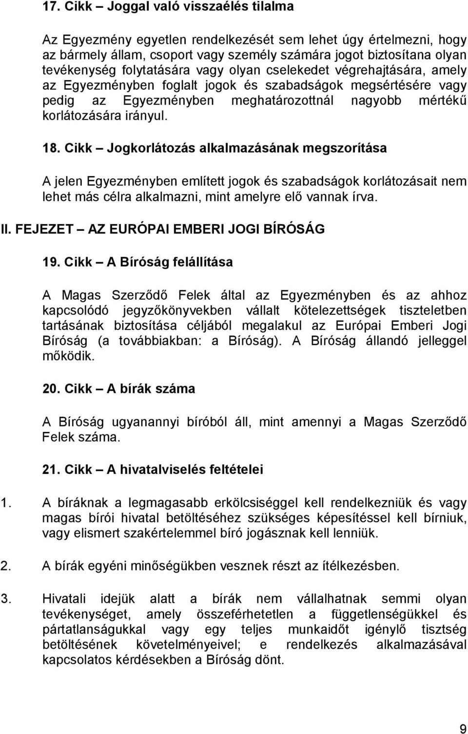 18. Cikk Jogkorlátozás alkalmazásának megszorítása A jelen Egyezményben említett jogok és szabadságok korlátozásait nem lehet más célra alkalmazni, mint amelyre elő vannak írva. II.