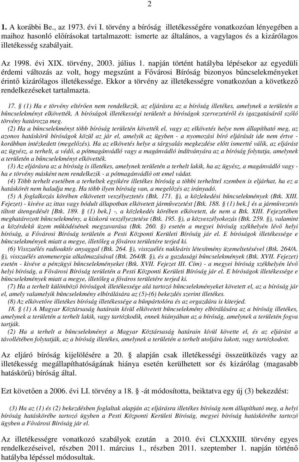 törvény, 2003. július 1. napján történt hatályba lépésekor az egyedüli érdemi változás az volt, hogy megszűnt a Fővárosi Bíróság bizonyos bűncselekményeket érintő kizárólagos illetékessége.