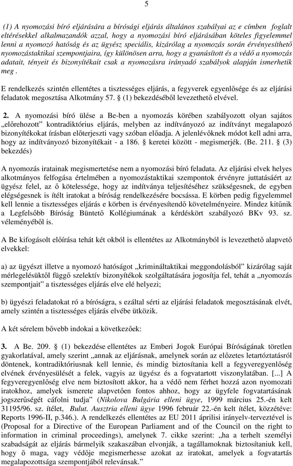 csak a nyomozásra irányadó szabályok alapján ismerhetik meg. E rendelkezés szintén ellentétes a tisztességes eljárás, a fegyverek egyenlősége és az eljárási feladatok megosztása Alkotmány 57.