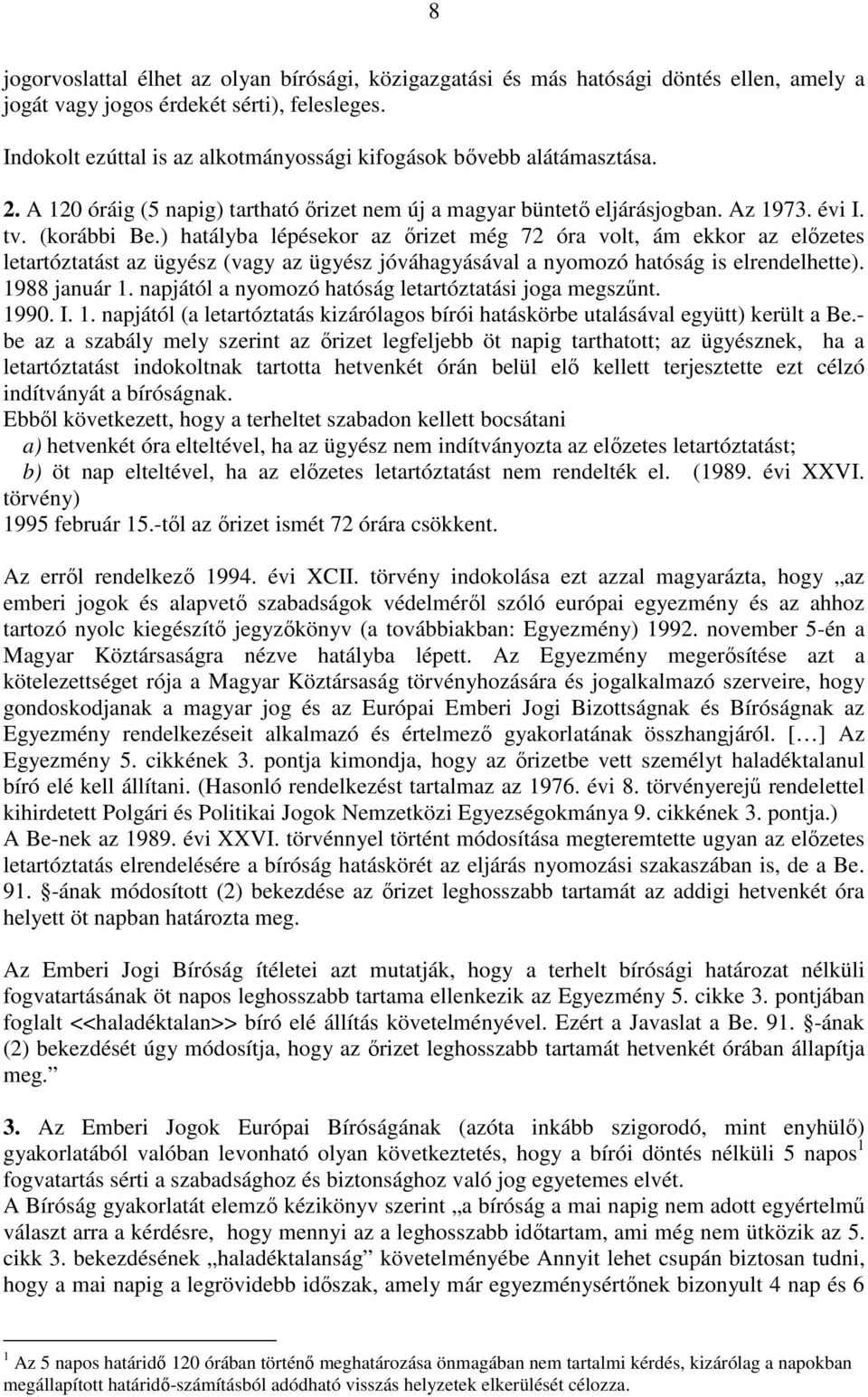 ) hatályba lépésekor az őrizet még 72 óra volt, ám ekkor az előzetes letartóztatást az ügyész (vagy az ügyész jóváhagyásával a nyomozó hatóság is elrendelhette). 1988 január 1.