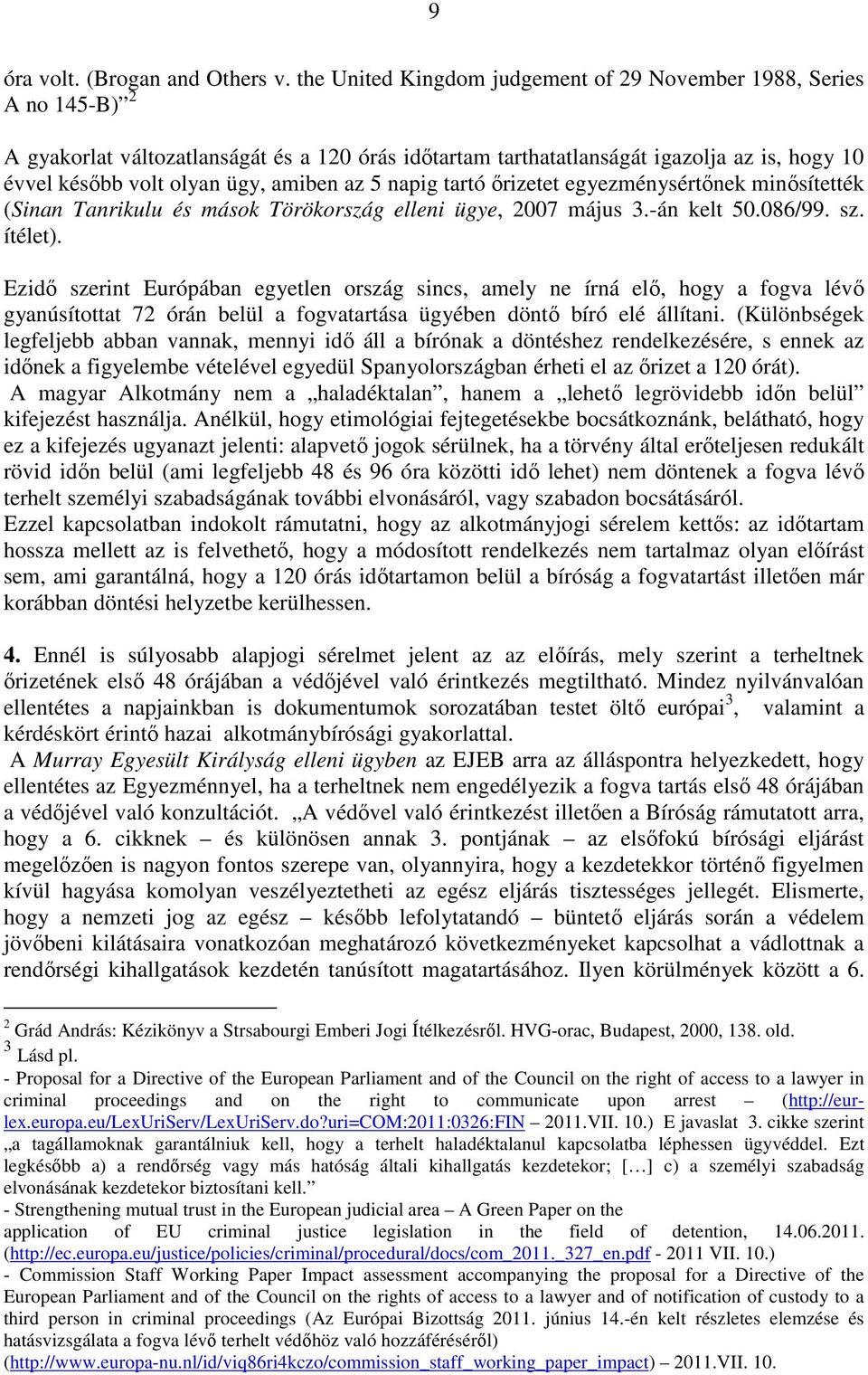 amiben az 5 napig tartó őrizetet egyezménysértőnek minősítették (Sinan Tanrikulu és mások Törökország elleni ügye, 2007 május 3.-án kelt 50.086/99. sz. ítélet).