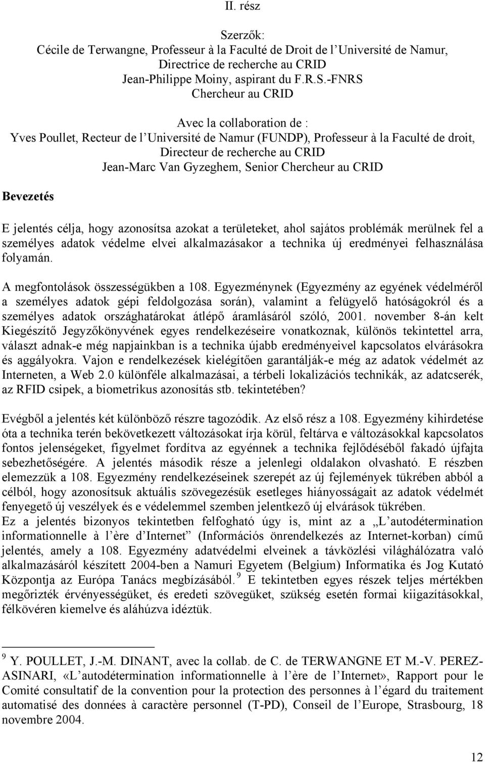 -FNRS Chercheur au CRID Avec la collaboration de : Yves Poullet, Recteur de l Université de Namur (FUNDP), Professeur à la Faculté de droit, Directeur de recherche au CRID Jean-Marc Van Gyzeghem,