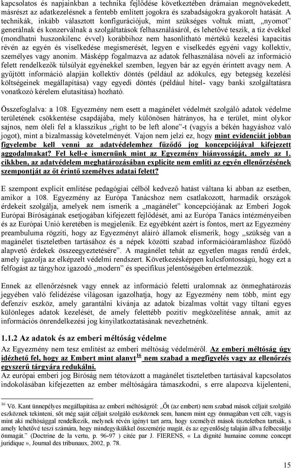 huszonkilenc évvel) korábbihoz nem hasonlítható mértékű kezelési kapacitás révén az egyén és viselkedése megismerését, legyen e viselkedés egyéni vagy kollektív, személyes vagy anonim.